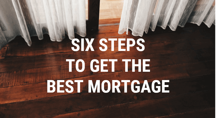 Six Steps to Help You Get the Best Mortgage